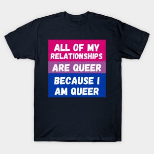 All of My Relationships Are Queer Because I Am Queer BI T-Shirt